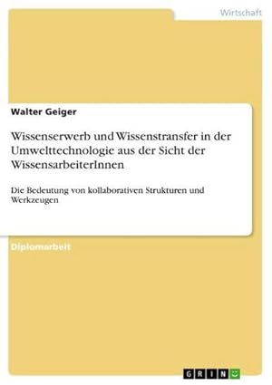 Bild des Verkufers fr Wissenserwerb und Wissenstransfer in der Umwelttechnologie aus der Sicht der WissensarbeiterInnen : Die Bedeutung von kollaborativen Strukturen und Werkzeugen zum Verkauf von AHA-BUCH GmbH