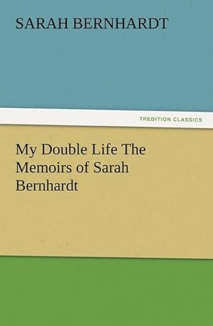Bild des Verkufers fr My Double Life The Memoirs of Sarah Bernhardt zum Verkauf von AHA-BUCH GmbH