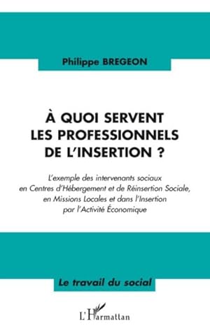 Bild des Verkufers fr A quoi servent les professionnels de l'insertion ? : L'exemple des intervenants sociaux en Centres d'Hbergement et de Rinsertion Sociale, en Missions Locales et dans l'Insertion par l'Activit Economique zum Verkauf von AHA-BUCH GmbH