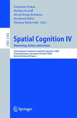 Seller image for Spatial Cognition IV, Reasoning, Action, Interaction : International Spatial Cognition 2004, Frauenchiemsee, Germany, October 11-13, 2004, Revised Selected Papers for sale by AHA-BUCH GmbH