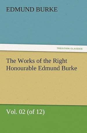Bild des Verkufers fr The Works of the Right Honourable Edmund Burke, Vol. 02 (of 12) zum Verkauf von AHA-BUCH GmbH