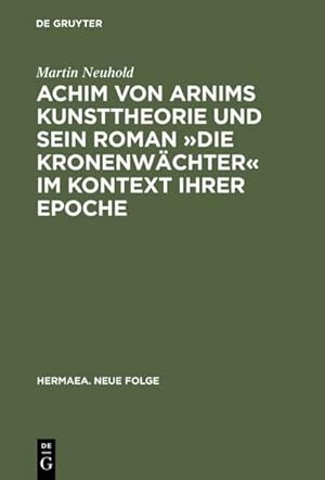 Imagen del vendedor de Achim von Arnims Kunsttheorie und sein Roman Die Kronenwchter im Kontext ihrer Epoche : Mit einem Kapitel zu Brentanos Die mehreren Wehmller und ungarischen Nationalgesichter und Eichendorffs Ahnung und Gegenwart a la venta por AHA-BUCH GmbH