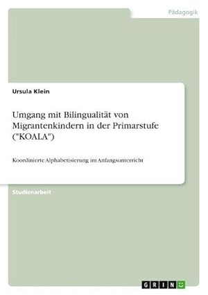 Bild des Verkufers fr Umgang mit Bilingualitt von Migrantenkindern in der Primarstufe ("KOALA") : Koordinierte Alphabetisierung im Anfangsunterricht zum Verkauf von AHA-BUCH GmbH