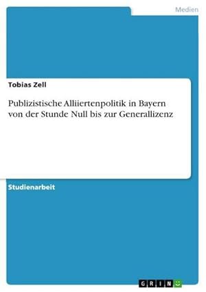 Immagine del venditore per Publizistische Alliiertenpolitik in Bayern von der Stunde Null bis zur Generallizenz venduto da AHA-BUCH GmbH