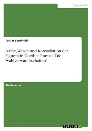 Seller image for Name, Wesen und Konstellation der Figuren in Goethes Roman "Die Wahlverwandtschaften" for sale by AHA-BUCH GmbH