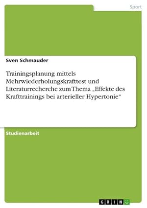 Imagen del vendedor de Trainingsplanung mittels Mehrwiederholungskrafttest und Literaturrecherche zum Thema Effekte des Krafttrainings bei arterieller Hypertonie a la venta por AHA-BUCH GmbH