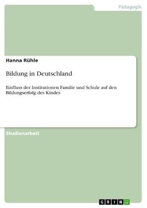 Bild des Verkufers fr Bildung in Deutschland : Einfluss der Institutionen Familie und Schule auf den Bildungserfolg des Kindes zum Verkauf von AHA-BUCH GmbH