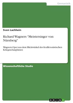 Bild des Verkufers fr Richard Wagners "Meistersinger von Nrnberg" : Wagners Oper aus dem Blickwinkel des feuilletonistischen Kriegsschauplatzes zum Verkauf von AHA-BUCH GmbH