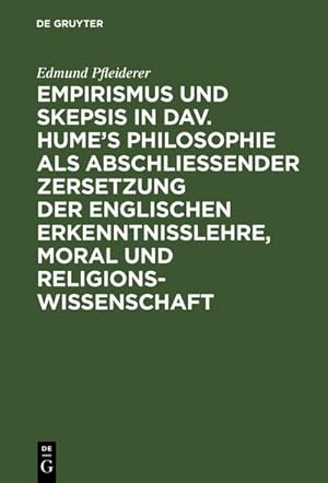 Bild des Verkufers fr Empirismus und Skepsis in Dav. Humes Philosophie als abschlieender Zersetzung der englischen Erkenntnisslehre, Moral und Religionswissenschaft zum Verkauf von AHA-BUCH GmbH