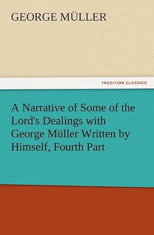 Immagine del venditore per A Narrative of Some of the Lord's Dealings with George Mller Written by Himself, Fourth Part venduto da AHA-BUCH GmbH