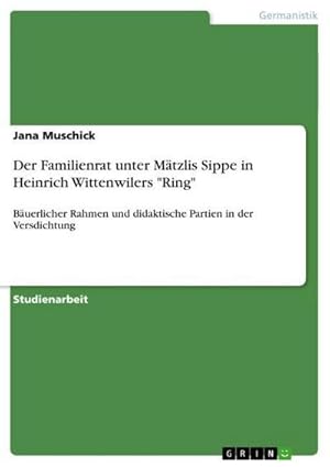 Seller image for Der Familienrat unter Mtzlis Sippe in Heinrich Wittenwilers "Ring" : Buerlicher Rahmen und didaktische Partien in der Versdichtung for sale by AHA-BUCH GmbH