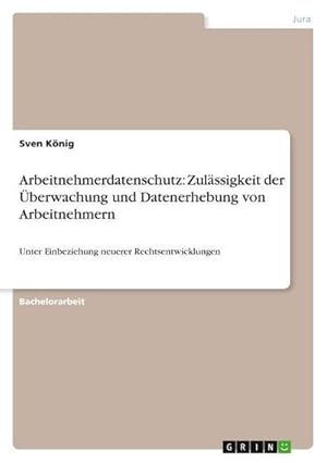 Bild des Verkufers fr Arbeitnehmerdatenschutz: Zulssigkeit der berwachung und Datenerhebung von Arbeitnehmern : Unter Einbeziehung neuerer Rechtsentwicklungen zum Verkauf von AHA-BUCH GmbH