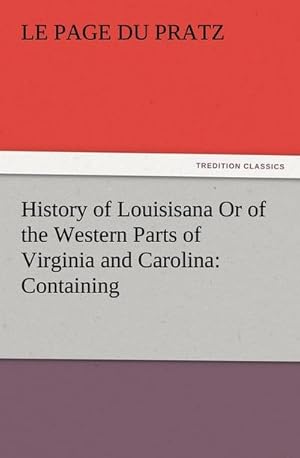 Bild des Verkufers fr History of Louisisana Or of the Western Parts of Virginia and Carolina: Containing zum Verkauf von AHA-BUCH GmbH