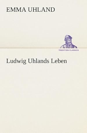 Bild des Verkufers fr Ludwig Uhlands Leben : Aus dessen Nachla und aus eigener Erinnerung zusammengestellt von seiner Wittwe. zum Verkauf von AHA-BUCH GmbH