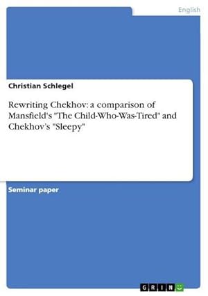 Bild des Verkufers fr Rewriting Chekhov: a comparison of Mansfield's "The Child-Who-Was-Tired" and Chekhovs "Sleepy" zum Verkauf von AHA-BUCH GmbH