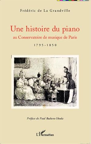 Image du vendeur pour Une histoire du piano : au Conservatoire de musique de Paris - 1795-1850 mis en vente par AHA-BUCH GmbH