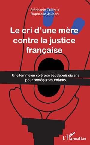 Seller image for Cri d'une mre contre la justice franaise : Une femme en colre se bat depuis dix ans pour protger ses enfants for sale by AHA-BUCH GmbH