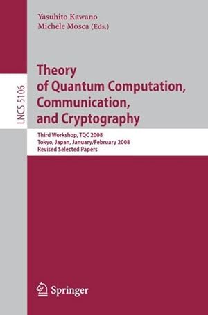 Bild des Verkufers fr Theory of Quantum Computation, Communication, and Cryptography : Third Workshop, TQC 2008 Tokyo, Japan, January 30 - February 1, 2008, Revised Selected Papers zum Verkauf von AHA-BUCH GmbH