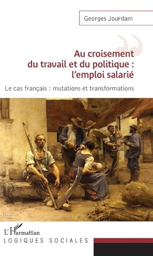 Image du vendeur pour Au croisement du travail et du politique : l'emploi salari : Le cas franais : mutations et transformations mis en vente par AHA-BUCH GmbH