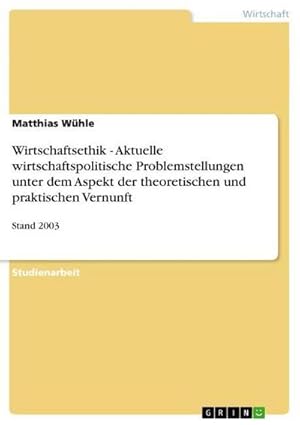 Bild des Verkufers fr Wirtschaftsethik - Aktuelle wirtschaftspolitische Problemstellungen unter dem Aspekt der theoretischen und praktischen Vernunft : Stand 2003 zum Verkauf von AHA-BUCH GmbH