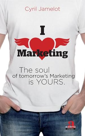 Image du vendeur pour I love marketing : The soul of tomorrow's Marketing is yours mis en vente par AHA-BUCH GmbH