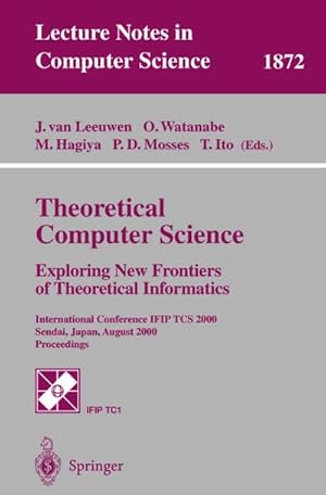 Bild des Verkufers fr Theoretical Computer Science: Exploring New Frontiers of Theoretical Informatics : International Conference IFIP TCS 2000 Sendai, Japan, August 17-19, 2000 Proceedings zum Verkauf von AHA-BUCH GmbH