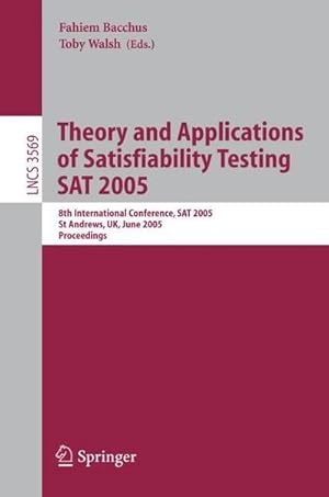 Image du vendeur pour Theory and Applications of Satisfiability Testing : 8th International Conference, SAT 2005, St Andrews, Scotland, June 19-23, 2005, Proceedings mis en vente par AHA-BUCH GmbH