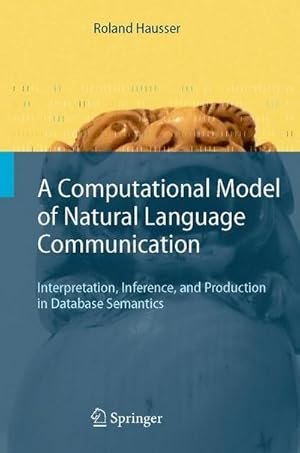 Bild des Verkufers fr A Computational Model of Natural Language Communication : Interpretation, Inference, and Production in Database Semantics zum Verkauf von AHA-BUCH GmbH