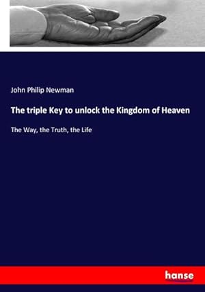 Bild des Verkufers fr The triple Key to unlock the Kingdom of Heaven : The Way, the Truth, the Life zum Verkauf von AHA-BUCH GmbH