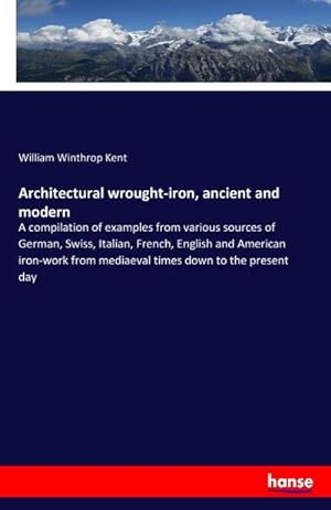 Image du vendeur pour Architectural wrought-iron, ancient and modern : A compilation of examples from various sources of German, Swiss, Italian, French, English and American iron-work from mediaeval times down to the present day mis en vente par AHA-BUCH GmbH