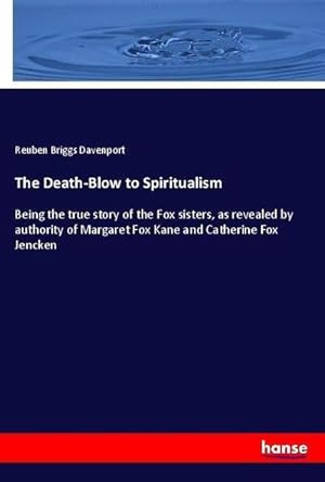 Bild des Verkufers fr The Death-Blow to Spiritualism : Being the true story of the Fox sisters, as revealed by authority of Margaret Fox Kane and Catherine Fox Jencken zum Verkauf von AHA-BUCH GmbH