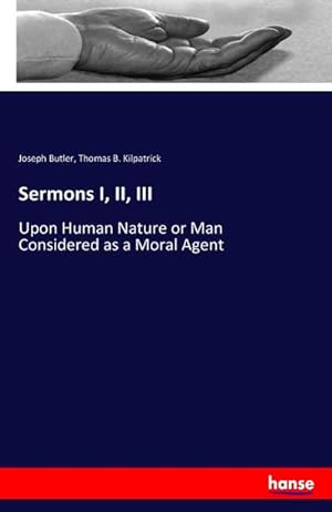 Bild des Verkufers fr Sermons I, II, III : Upon Human Nature or Man Considered as a Moral Agent zum Verkauf von AHA-BUCH GmbH