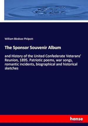 Seller image for The Sponsor Souvenir Album : and History of the United Confederate Veterans' Reunion, 1895. Patriotic poems, war songs, romantic incidents, biographical and historical sketches for sale by AHA-BUCH GmbH