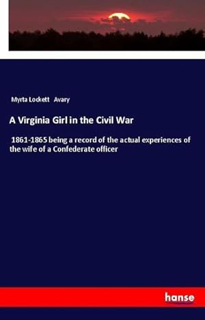 Immagine del venditore per A Virginia Girl in the Civil War : 1861-1865 being a record of the actual experiences of the wife of a Confederate officer venduto da AHA-BUCH GmbH