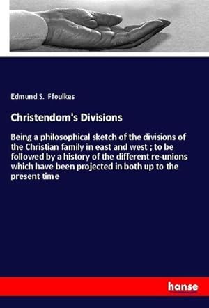 Image du vendeur pour Christendom's Divisions : Being a philosophical sketch of the divisions of the Christian family in east and west ; to be followed by a history of the different re-unions which have been projected in both up to the present time mis en vente par AHA-BUCH GmbH