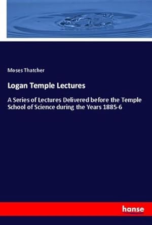 Seller image for Logan Temple Lectures : A Series of Lectures Delivered before the Temple School of Science during the Years 1885-6 for sale by AHA-BUCH GmbH