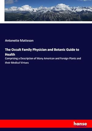Seller image for The Occult Family Physician and Botanic Guide to Health : Comprising a Description of Many American and Foreign Plants and their Medical Virtues for sale by AHA-BUCH GmbH
