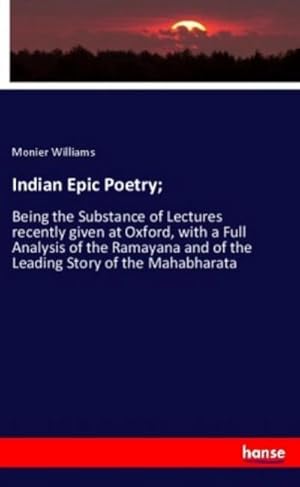 Bild des Verkufers fr Indian Epic Poetry; : Being the Substance of Lectures recently given at Oxford, with a Full Analysis of the Ramayana and of the Leading Story of the Mahabharata zum Verkauf von AHA-BUCH GmbH