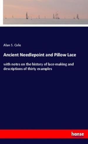 Immagine del venditore per Ancient Needlepoint and Pillow Lace : with notes on the history of lace-making and descriptions of thirty examples venduto da AHA-BUCH GmbH