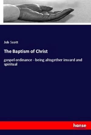 Image du vendeur pour The Baptism of Christ : gospel ordinance - being altogether inward and spiritual mis en vente par AHA-BUCH GmbH