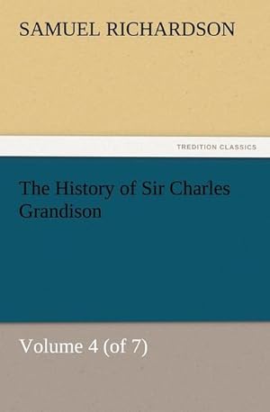 Bild des Verkufers fr The History of Sir Charles Grandison, Volume 4 (of 7) zum Verkauf von AHA-BUCH GmbH