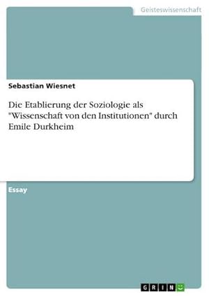 Bild des Verkufers fr Die Etablierung der Soziologie als "Wissenschaft von den Institutionen" durch Emile Durkheim zum Verkauf von AHA-BUCH GmbH