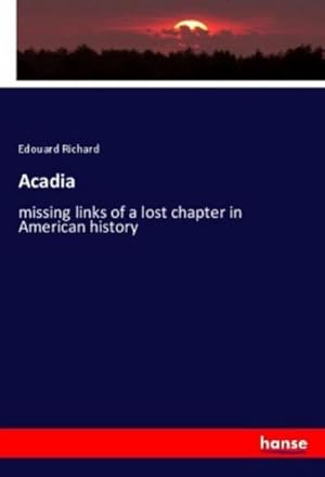 Imagen del vendedor de Acadia : missing links of a lost chapter in American history a la venta por AHA-BUCH GmbH