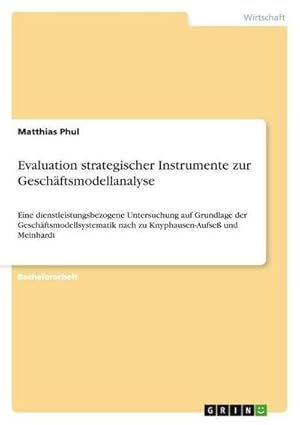 Seller image for Evaluation strategischer Instrumente zur Geschftsmodellanalyse : Eine dienstleistungsbezogene Untersuchung auf Grundlage der Geschftsmodellsystematik nach zu Knyphausen-Aufse und Meinhardt for sale by AHA-BUCH GmbH