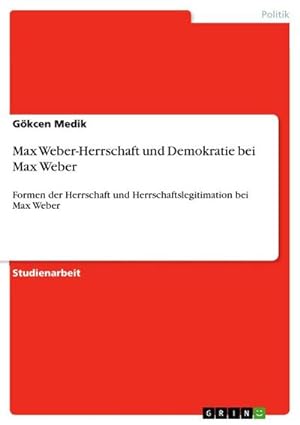 Bild des Verkufers fr Max Weber-Herrschaft und Demokratie bei Max Weber : Formen der Herrschaft und Herrschaftslegitimation bei Max Weber zum Verkauf von AHA-BUCH GmbH