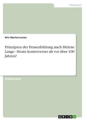 Bild des Verkufers fr Prinzipien der Frauenbildung nach Helene Lange - Heute kontroverser als vor ber 100 Jahren? zum Verkauf von AHA-BUCH GmbH