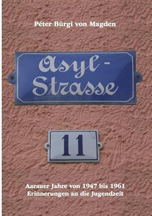 Bild des Verkufers fr Asylstrasse 11 : Aarauer Jahre von 1947 bis 1961 Erinnerungen an die Jugendzeit zum Verkauf von AHA-BUCH GmbH