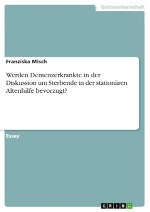 Bild des Verkufers fr Werden Demenzerkrankte in der Diskussion um Sterbende in der stationren Altenhilfe bevorzugt? zum Verkauf von AHA-BUCH GmbH