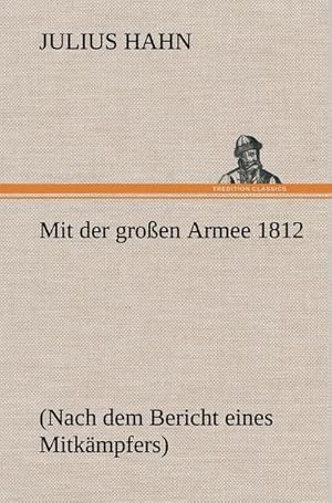 Bild des Verkufers fr Mit der groen Armee 1812 : (Nach dem Bericht eines Mitkmpfers) zum Verkauf von AHA-BUCH GmbH