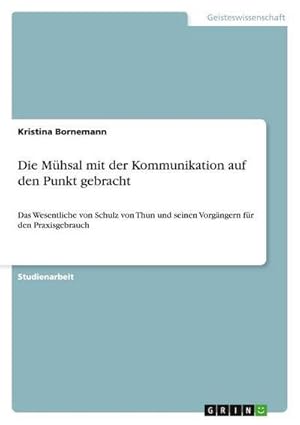 Immagine del venditore per Die Mhsal mit der Kommunikation auf den Punkt gebracht : Das Wesentliche von Schulz von Thun und seinen Vorgngern fr den Praxisgebrauch venduto da AHA-BUCH GmbH